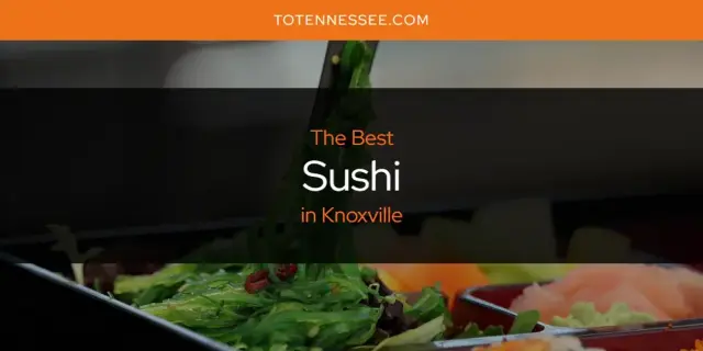 Knoxville's Best Sushi [Updated 2024]