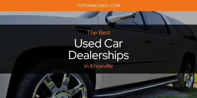 Knoxville's Best Used Car Dealerships [Updated 2024]