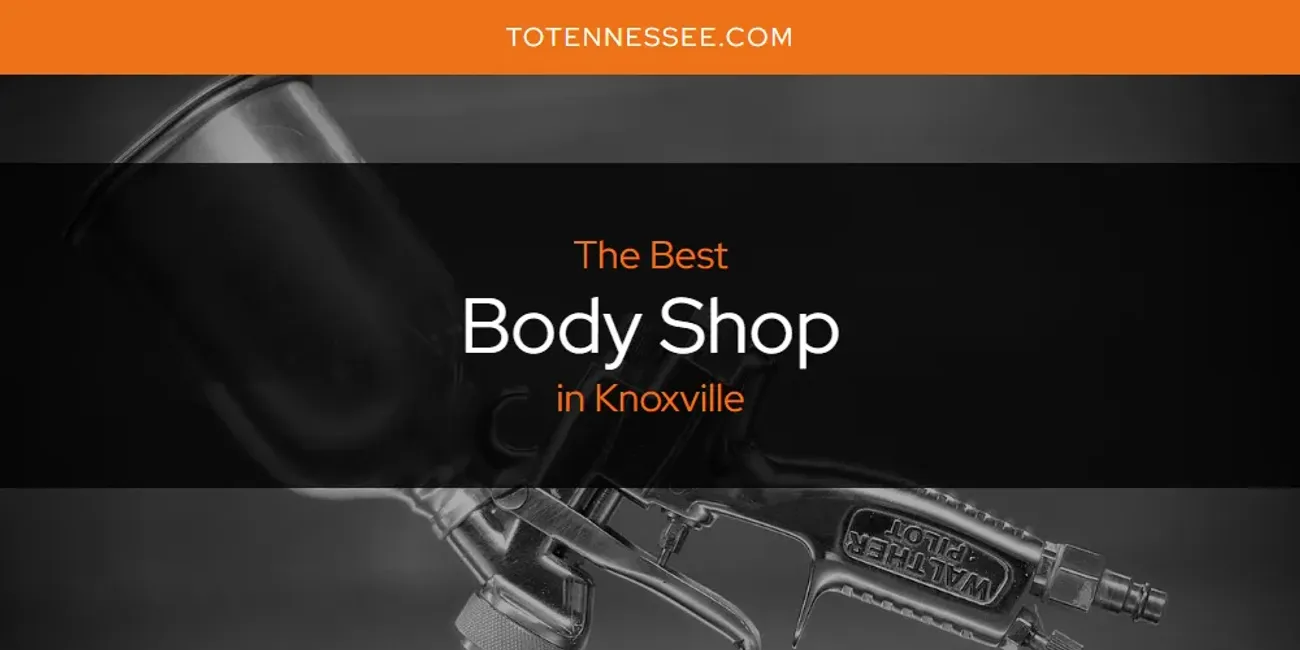 Best Body Shop in Knoxville: Our Expert Picks for 2025