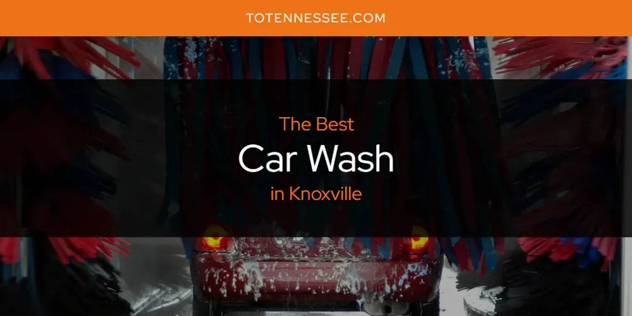 Knoxville's Best Car Wash [Updated 2025]