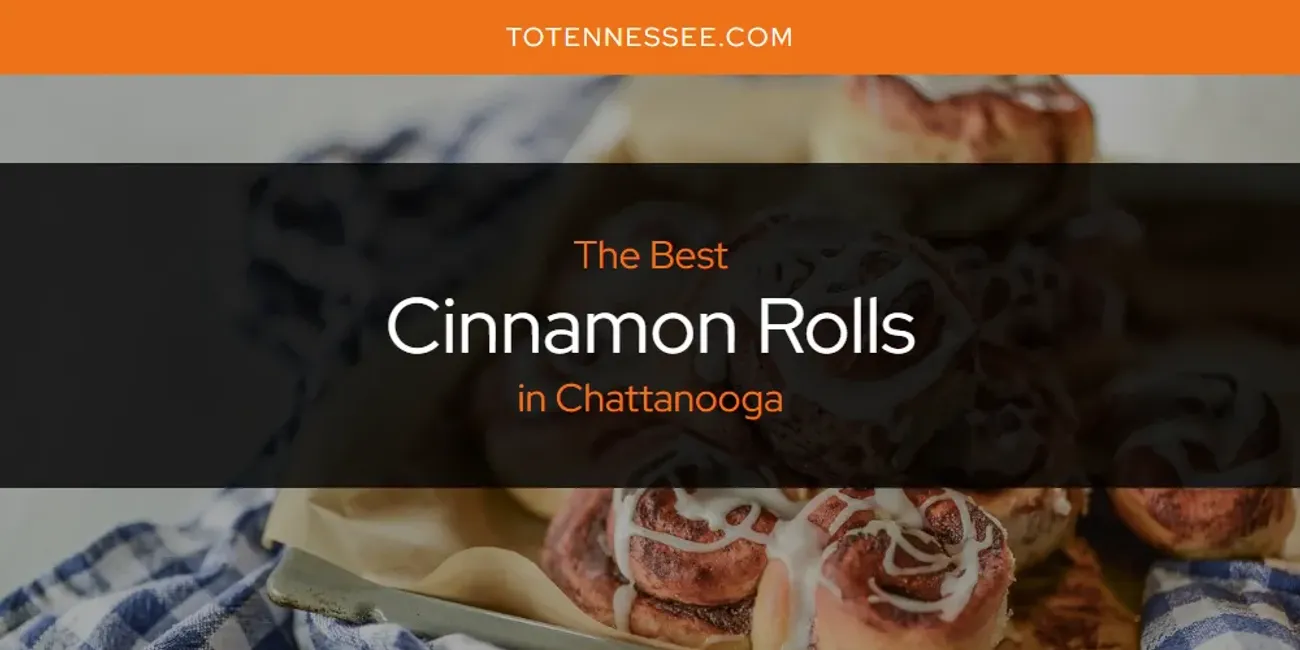 The Absolute Best Cinnamon Rolls in Chattanooga  [Updated 2025]