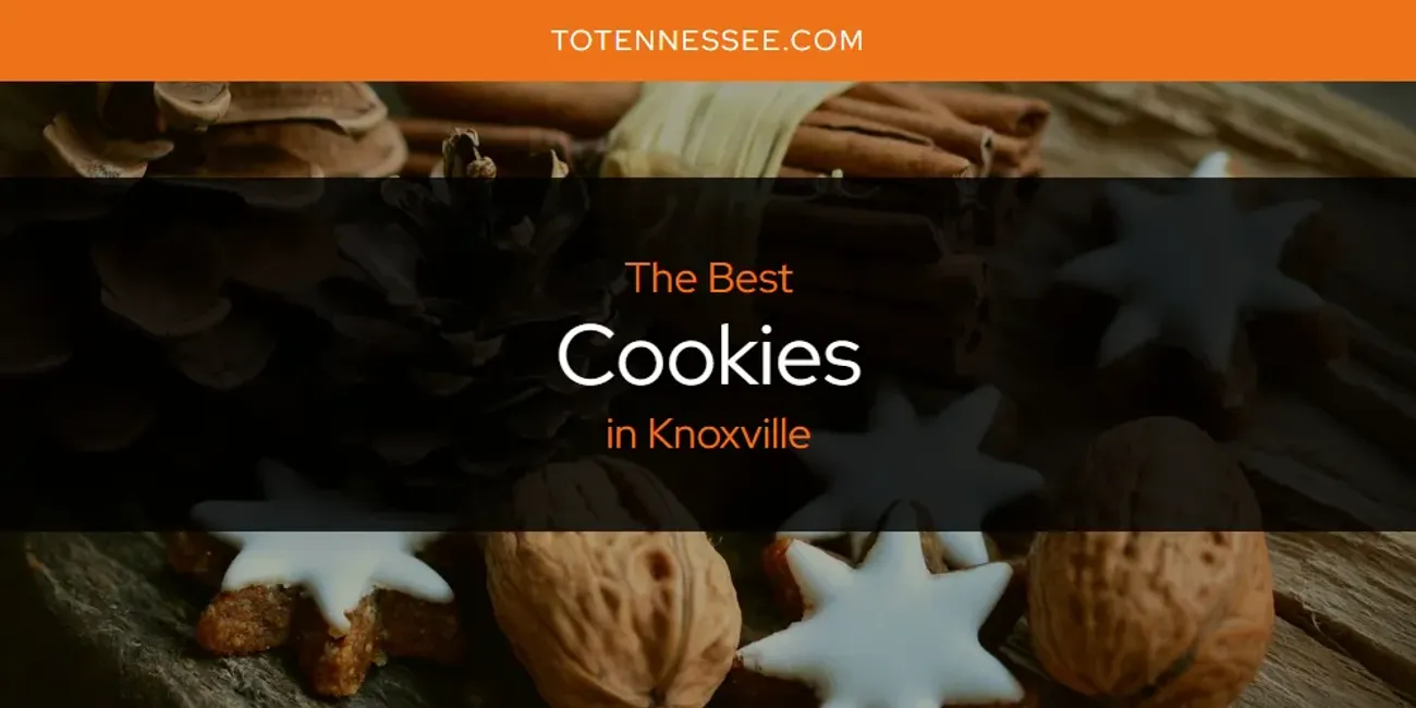Knoxville's Best Cookies [Updated 2025]