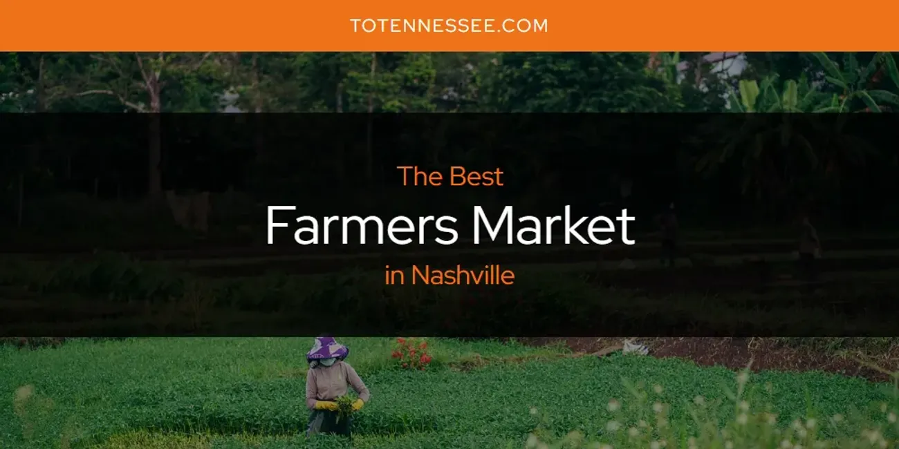 Best Farmers Market in Nashville: Our Expert Picks for 2025