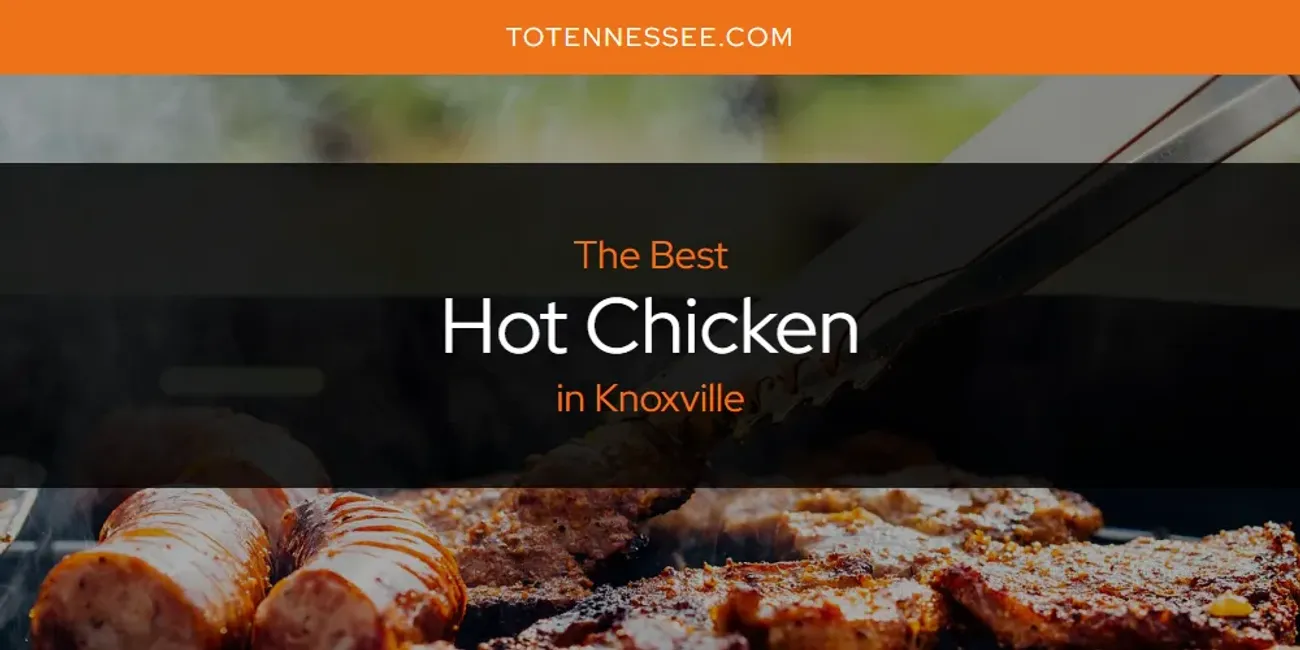 Knoxville's Best Hot Chicken [Updated 2025]