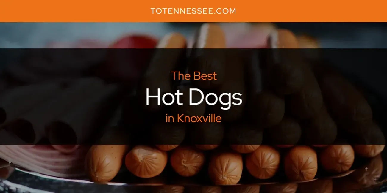 Knoxville's Best Hot Dogs [Updated 2025]