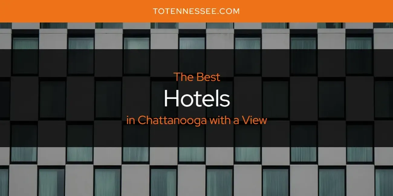 2025 Ranked: Best Hotels in Chattanooga with a View