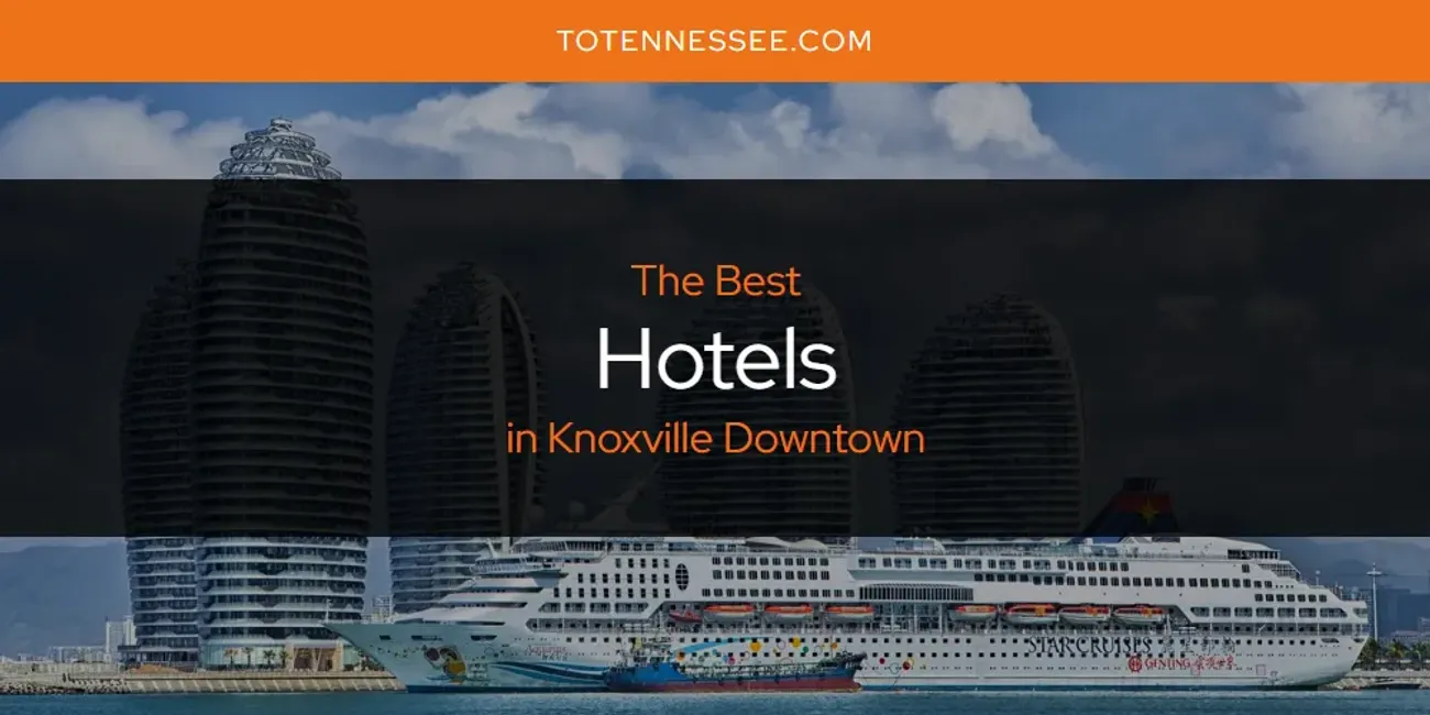 Knoxville Downtown's Best Hotels [Updated 2025]