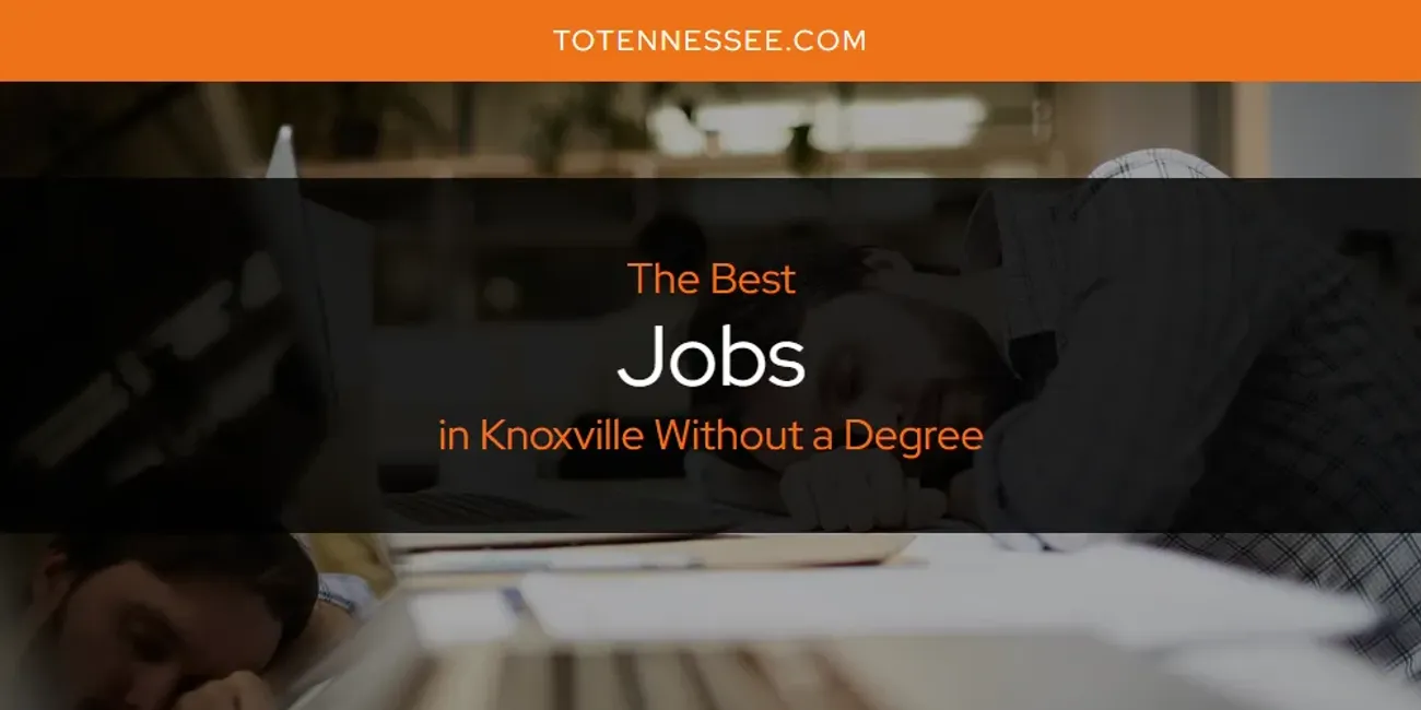 Knoxville Without a Degree's Best Jobs [Updated 2025]