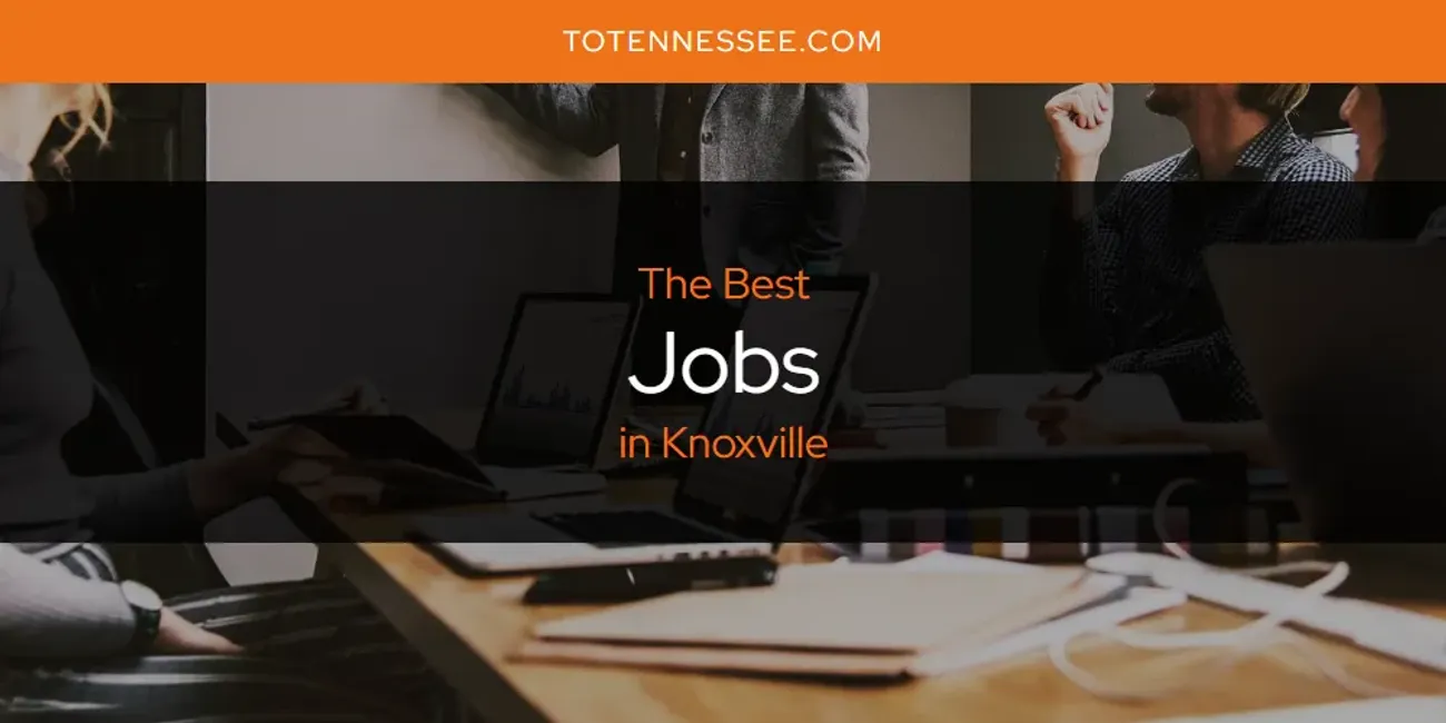 Knoxville's Best Jobs [Updated 2025]