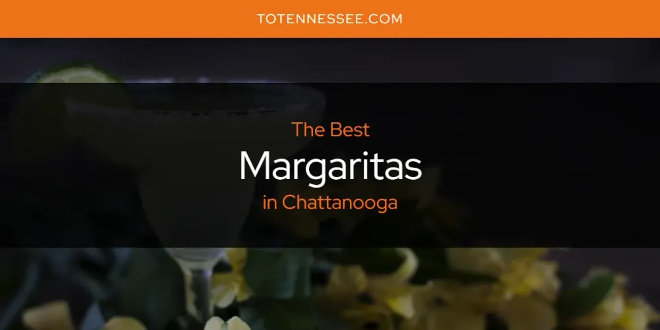 The Absolute Best Margaritas in Chattanooga  [Updated 2025]