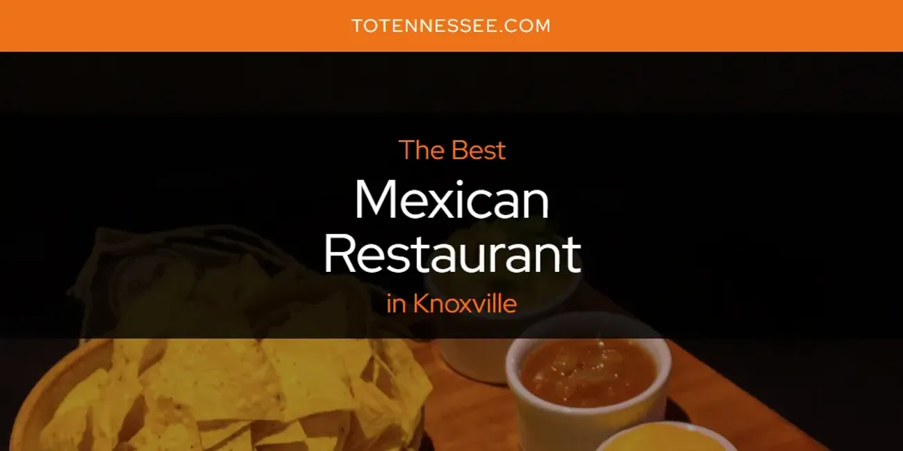 Knoxville's Best Mexican Restaurant [Updated 2024] - To Tennessee