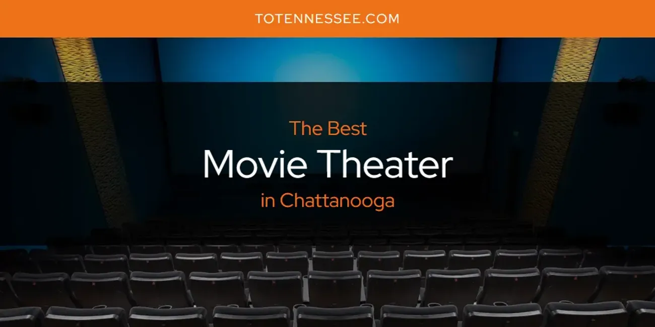 The Absolute Best Movie Theater in Chattanooga  [Updated 2025]