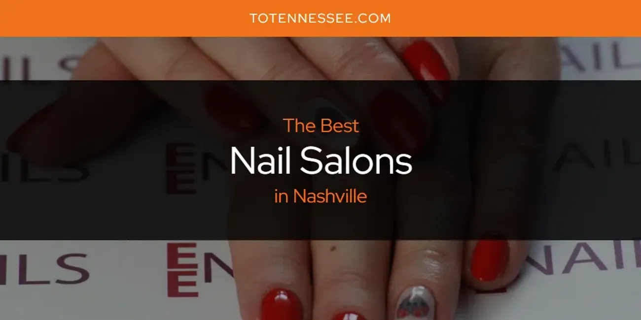 Nashville's Best Nail Salons [Updated 2025]