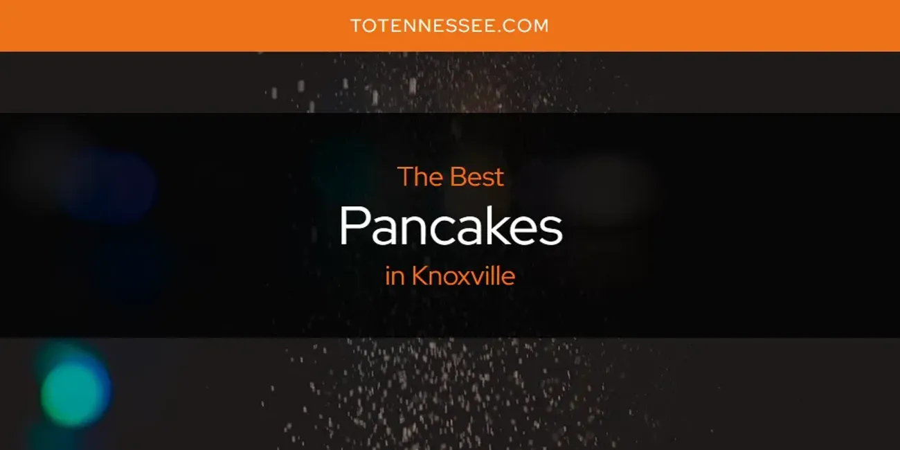 Knoxville's Best Pancakes [Updated 2025]