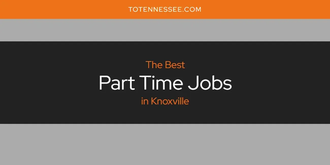 Knoxville's Best Part Time Jobs [Updated 2025]
