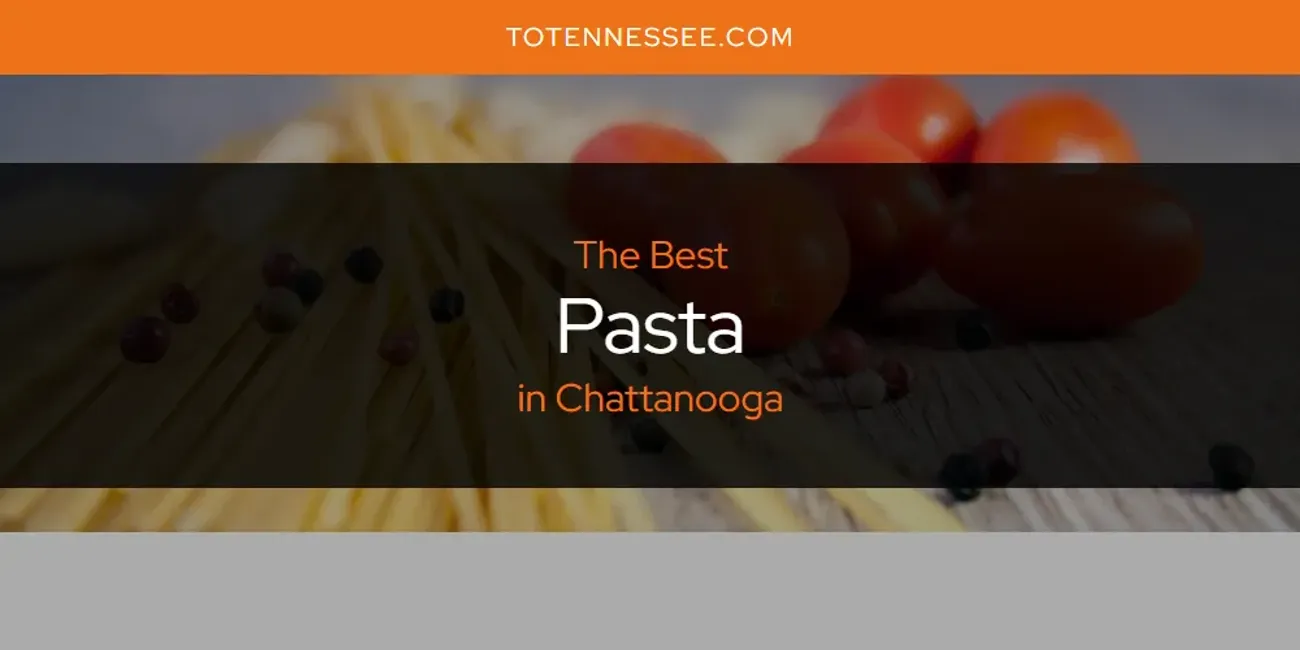 The Absolute Best Pasta in Chattanooga  [Updated 2025]