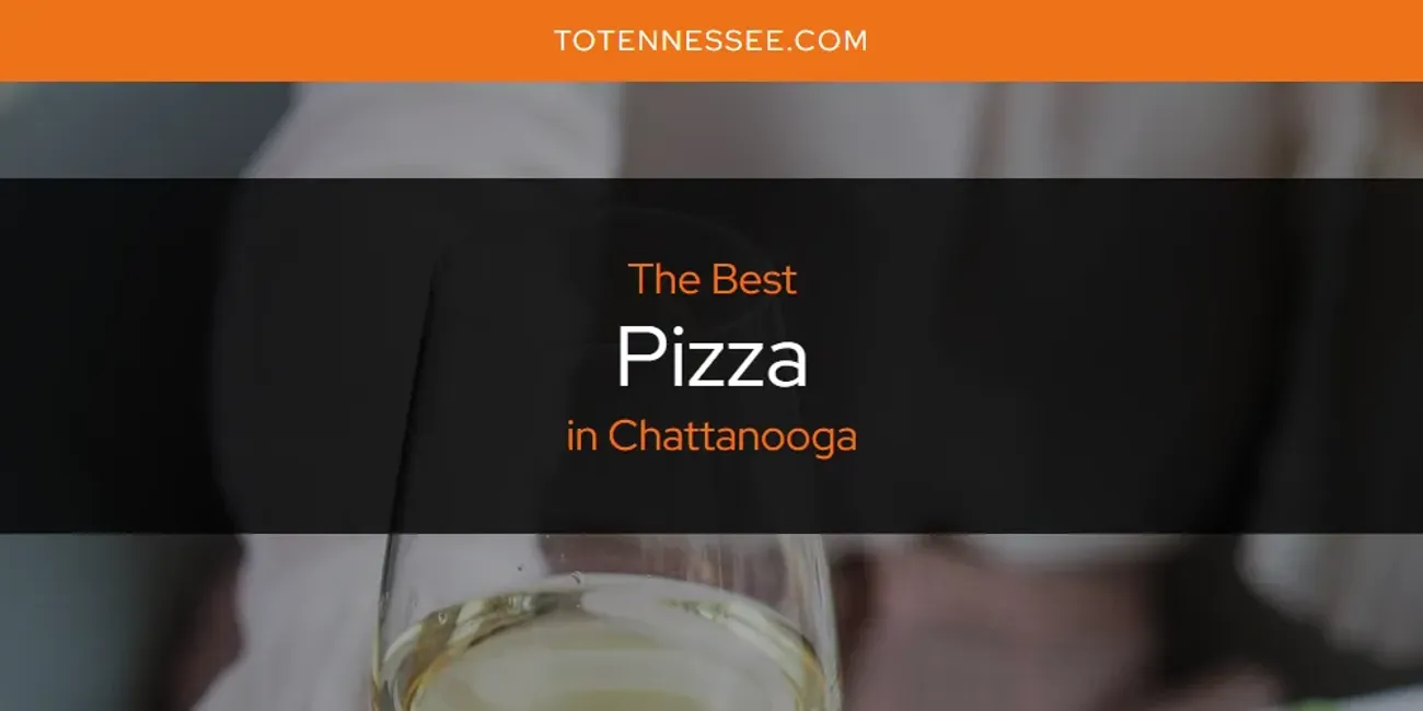 The Absolute Best Pizza in Chattanooga  [Updated 2025]