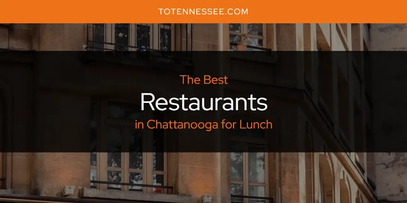 The Absolute Best Restaurants in Chattanooga for Lunch  [Updated 2025]