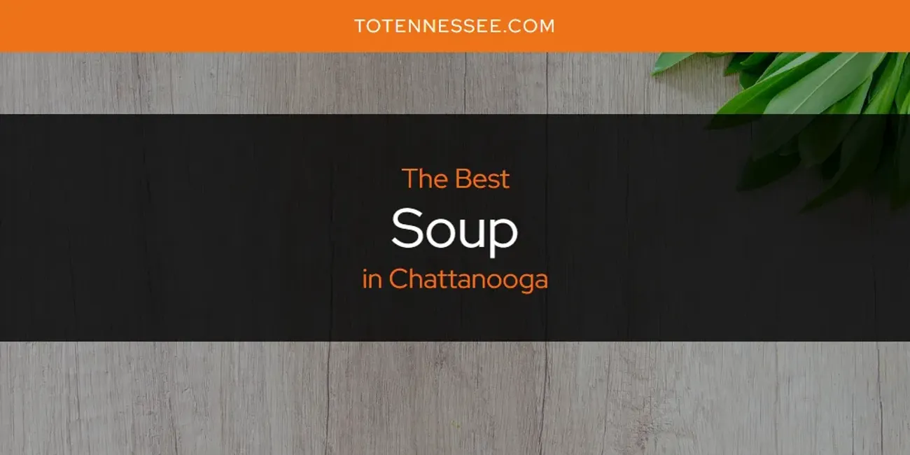 The Absolute Best Soup in Chattanooga  [Updated 2025]