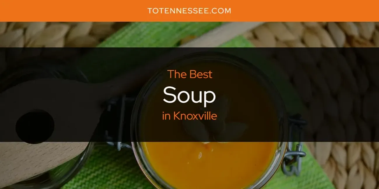 The Top-Rated Soup in Knoxville for 2025