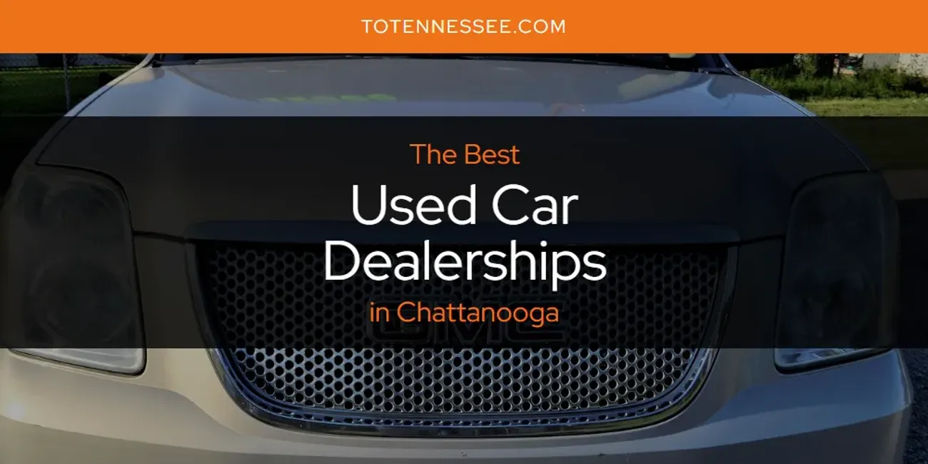 The Absolute Best Used Car Dealerships in Chattanooga  [Updated 2025]